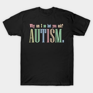 Why Am I So Hot You Ask? Autism T-Shirt